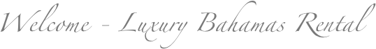 Welcome - Luxury Bahamas Rental